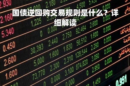 国债逆回购交易规则是什么?详细解读 国债逆回购交易规则是什么?详细解读