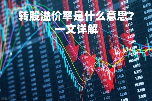 转股溢价率是什么意思？一文详解