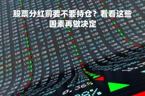股票分红前要不要持仓？看看这些因素再做决定