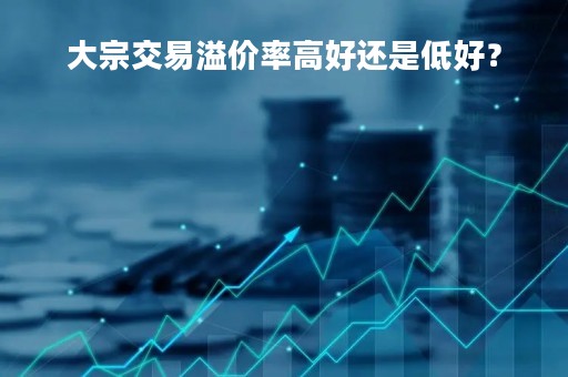 大宗交易溢价率高好还是低好？