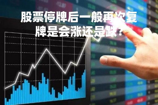 股票停牌后一般再次复牌是会涨还是跌？