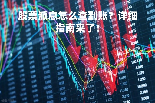 股票派息怎么查到账？详细指南来了！