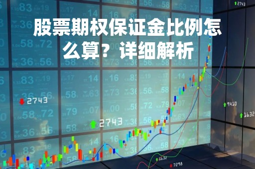 股票期权保证金比例怎么算？详细解析