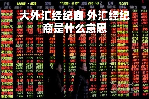 大外汇经纪商 外汇经纪商是什么意思