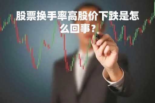 股票换手率高股价下跌是怎么回事？