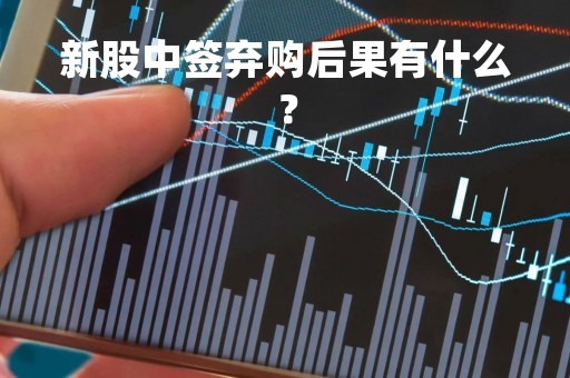 新股中签弃购后果有什么？