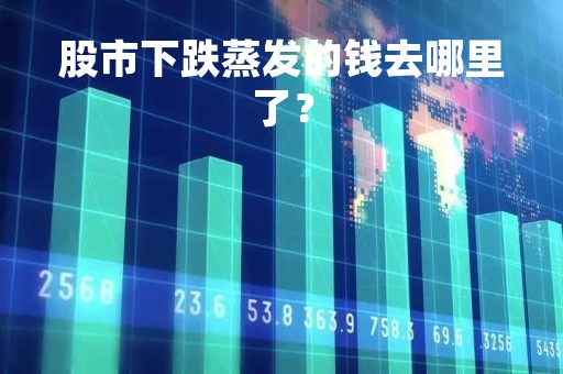 股市下跌蒸发的钱去哪里了？
