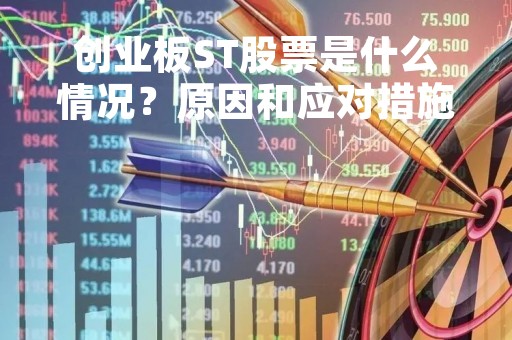创业板ST股票是什么情况？原因和应对措施分析