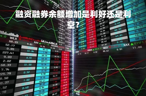 融资融券余额增加是利好还是利空？