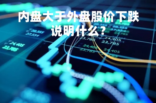 内盘大于外盘股价下跌说明什么？