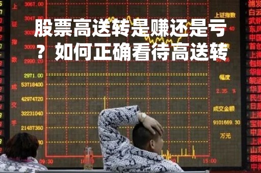 股票高送转是赚还是亏？如何正确看待高送转