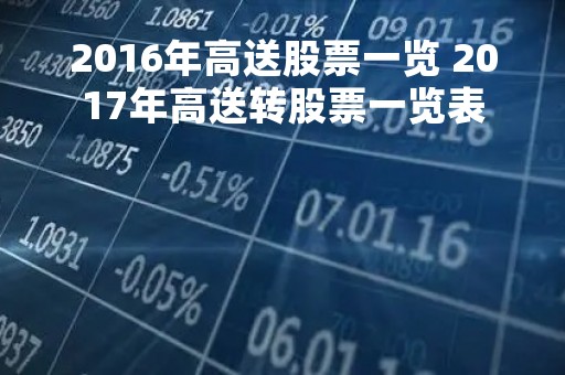 2016年高送股票一览 2017年高送转股票一览表