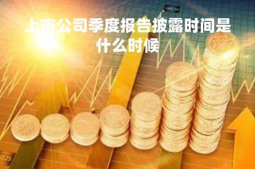 上市公司季度报告披露时间是什么时候