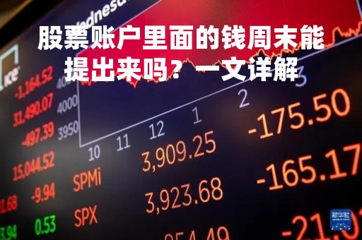 股票账户里面的钱周末能提出来吗？一文详解