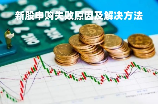 新股申购失败原因及解决方法