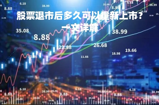 股票退市后多久可以重新上市？一文详解