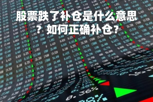 股票跌了补仓是什么意思？如何正确补仓？