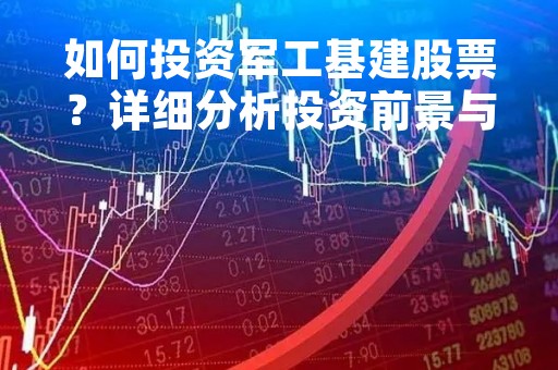 如何投资军工基建股票？详细分析投资前景与注意事项