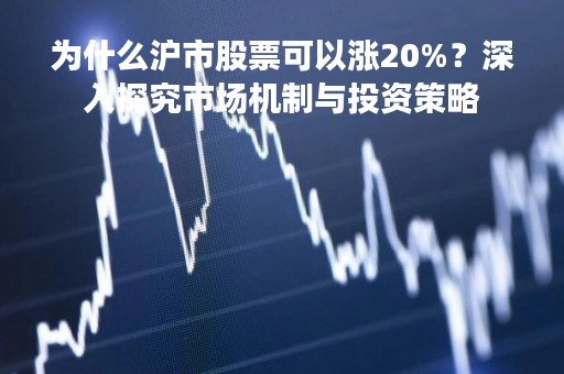 为什么沪市股票可以涨20%？深入探究市场机制与投资策略
