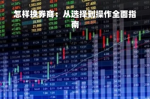 怎样换券商：从选择到操作全面指南
