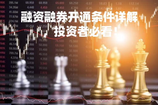 融资融券开通条件详解，投资者必看！