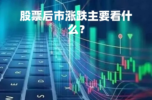 股票后市涨跌主要看什么？