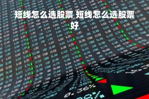 短线怎么选股票 短线怎么选股票好