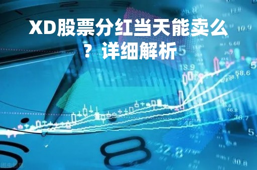 XD股票分红当天能卖么？详细解析
