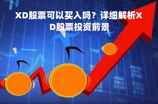XD股票可以买入吗？详细解析XD股票投资前景