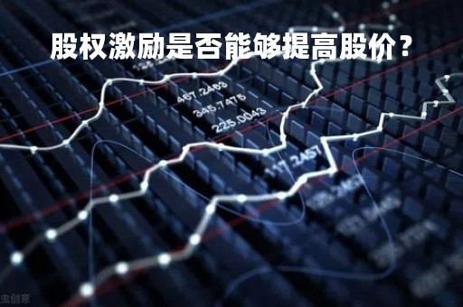 股权激励是否能够提高股价？