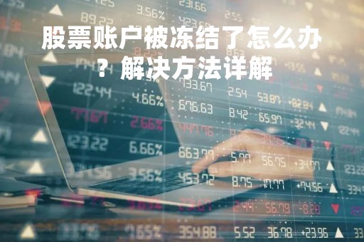股票账户被冻结了怎么办？解决方法详解