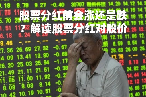 股票分红前会涨还是跌？解读股票分红对股价的影响