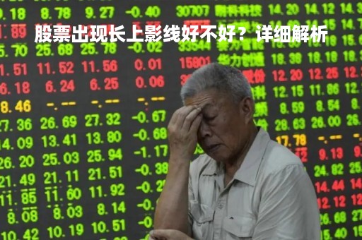 股票出现长上影线好不好？详细解析
