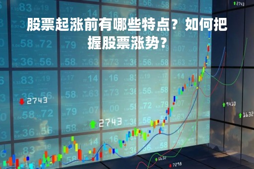 股票起涨前有哪些特点？如何把握股票涨势？