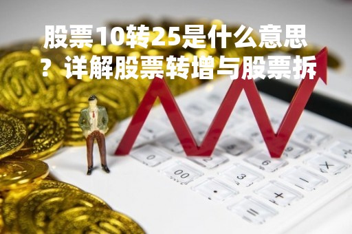 股票10转25是什么意思？详解股票转增与股票拆分