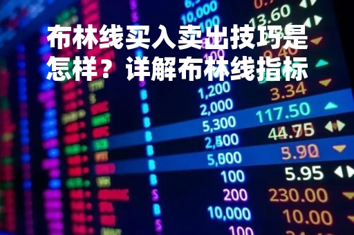 布林线买入卖出技巧是怎样？详解布林线指标的应用与操作