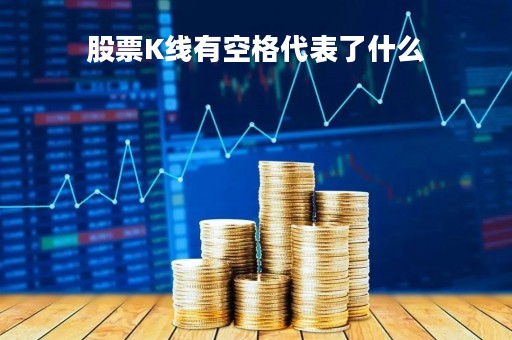 股票K线有空格代表了什么
