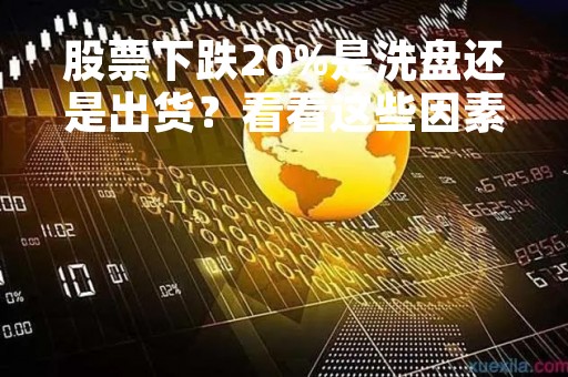 股票下跌20%是洗盘还是出货？看看这些因素就知道