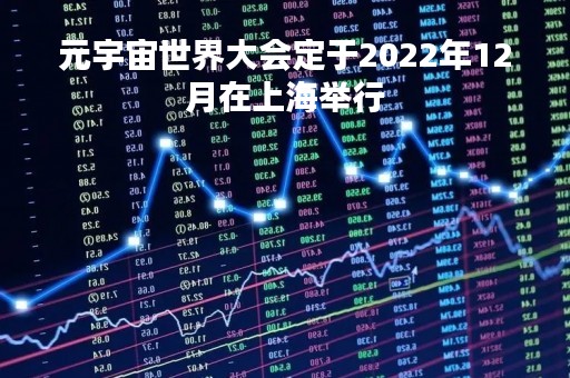 元宇宙世界大会定于2022年12月在上海举行