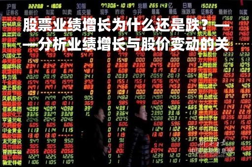股票业绩增长为什么还是跌？——分析业绩增长与股价变动的关系