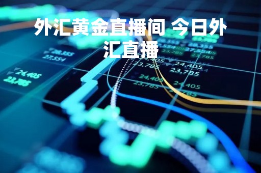 外汇黄金直播间 今日外汇直播