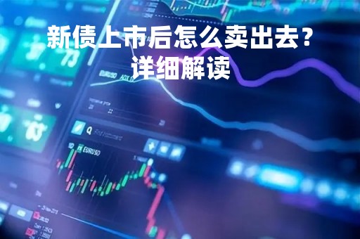 新债上市后怎么卖出去？详细解读