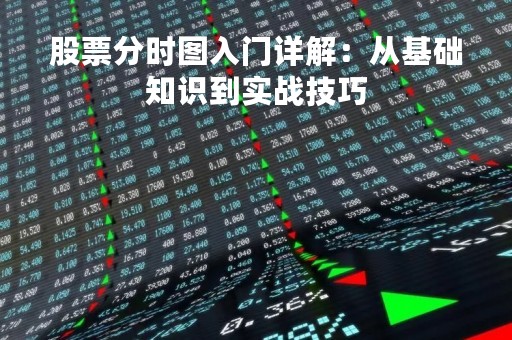 股票分时图入门详解：从基础知识到实战技巧