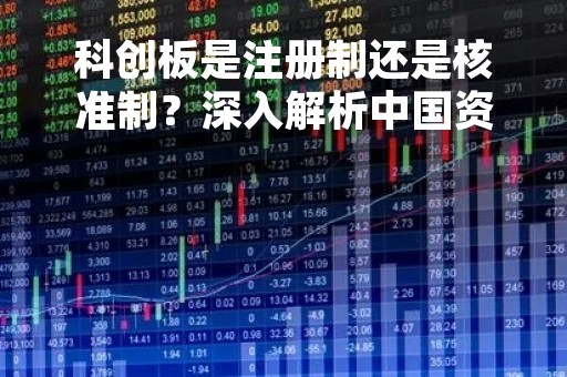 科创板是注册制还是核准制？深入解析中国资本市场的新变革