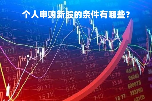 个人申购新股的条件有哪些？