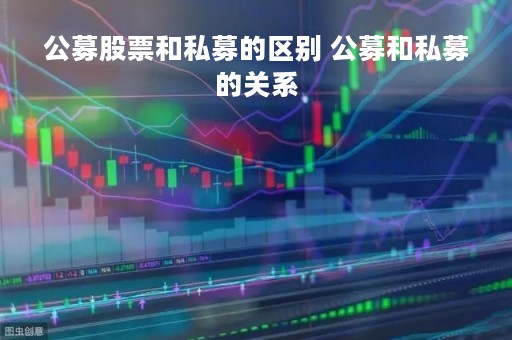 公募股票和私募的区别 公募和私募的关系