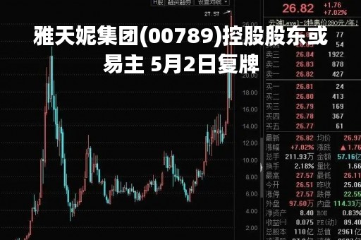 雅天妮集团(00789)控股股东或易主 5月2日复牌