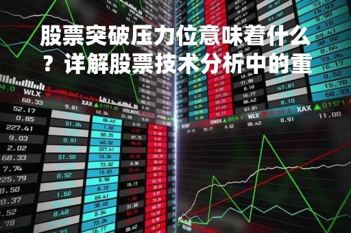 股票突破压力位意味着什么？详解股票技术分析中的重要概念