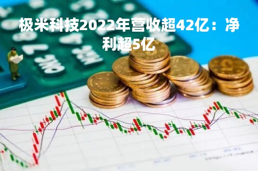 极米科技2022年营收超42亿：净利超5亿