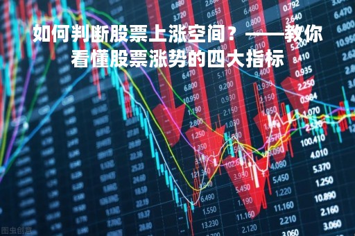 如何判断股票上涨空间？——教你看懂股票涨势的四大指标